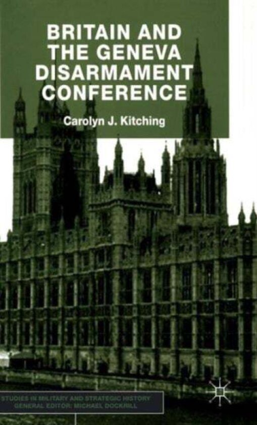 Britain and the Geneva Disarmament Conference av C. Kitching