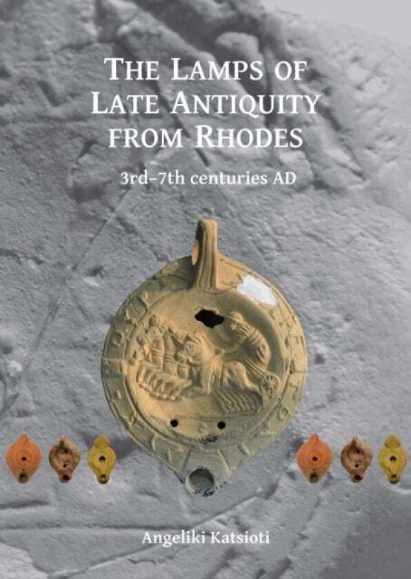 The Lamps of Late Antiquity from Rhodes av Angeliki Katsioti