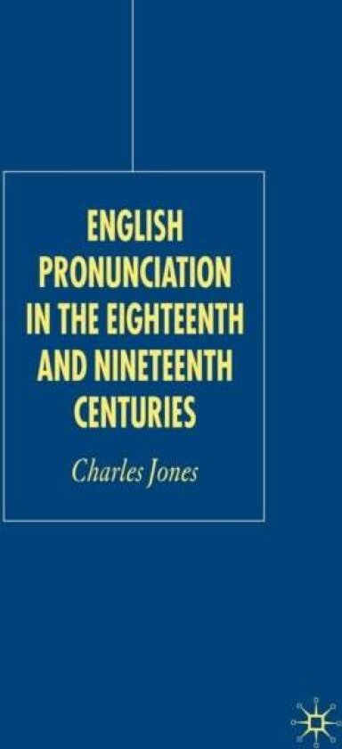 English Pronunciation in the Eighteenth and Nineteenth Centuries av C. Jones