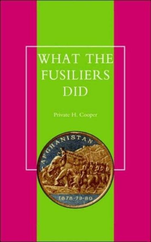 What the Fusiliers Did (Afghan Campaigns of 1878-80) av H Cooper Private H Cooper