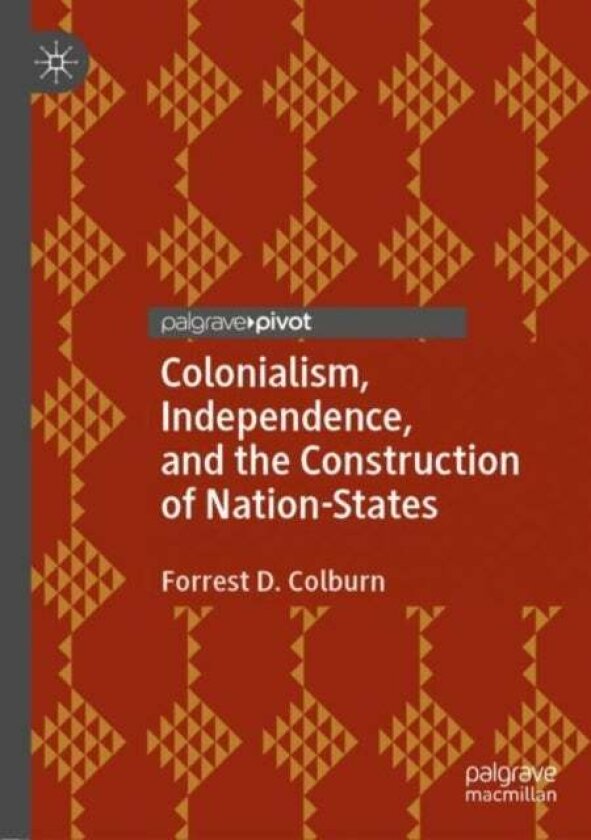Colonialism, Independence, and the Construction of Nation-States av Forrest D. Colburn