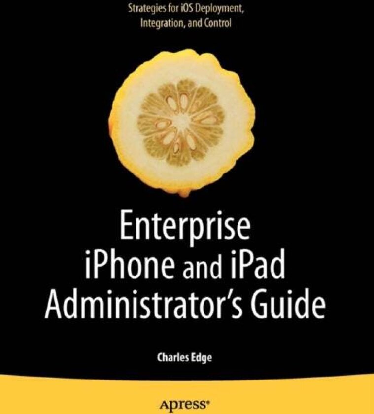 Enterprise iPhone and iPad Administrator's Guide av Charles Edge
