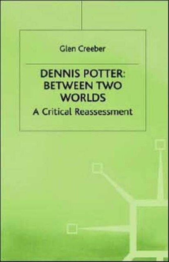Dennis Potter: Between Two Worlds av Glen Creeber