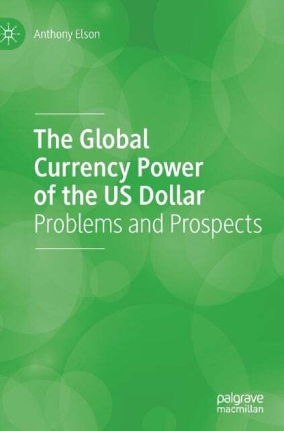 The Global Currency Power of the US Dollar av Anthony Elson