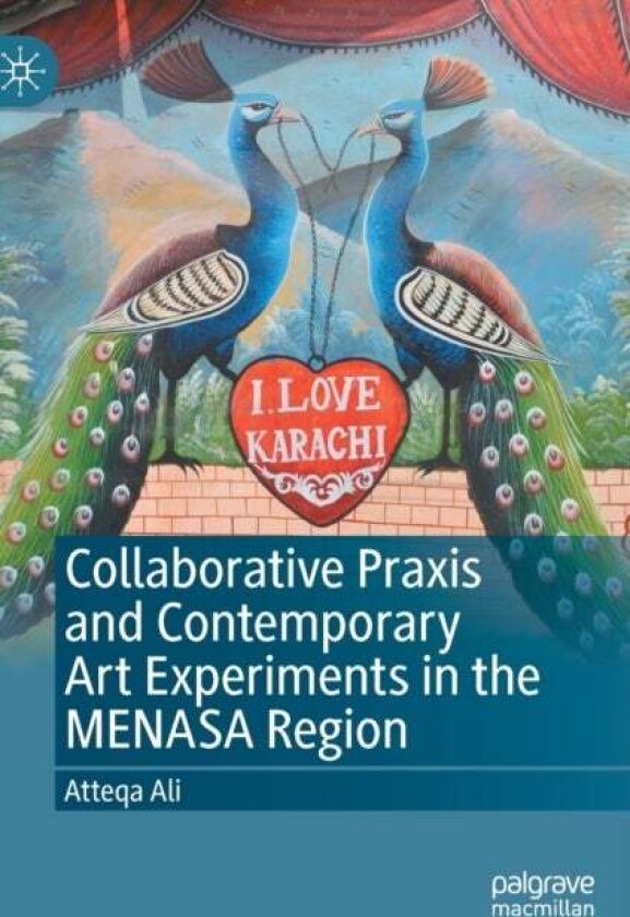 Collaborative Praxis and Contemporary Art Experiments in the MENASA Region av Atteqa Ali