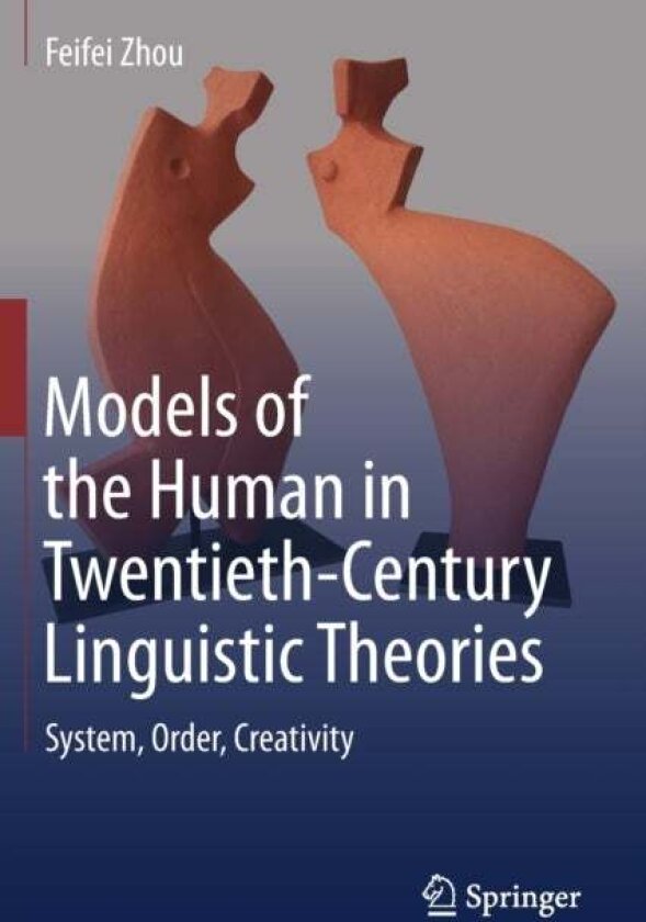 Models of the Human in Twentieth-Century Linguistic Theories av Feifei Zhou