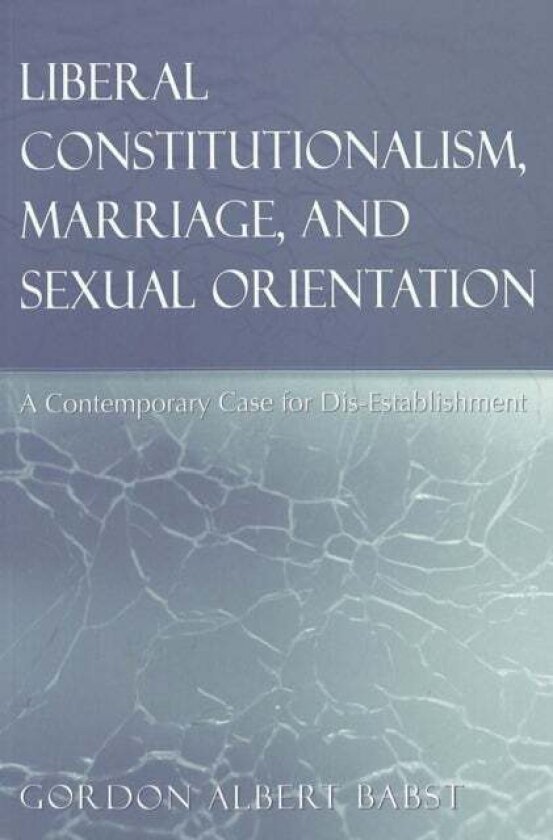 Liberal Constitutionalism, Marriage, and Sexual Orientation av Gordon Albert Babst