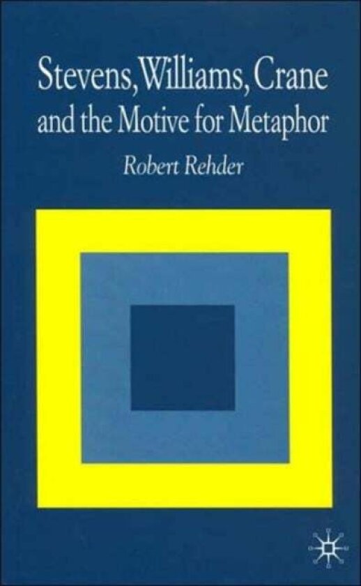 Stevens, Williams, Crane and the Motive for Metaphor av R. Rehder