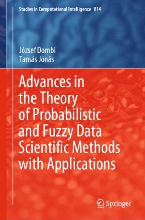Advances in the Theory of Probabilistic and Fuzzy Data Scientific Methods with Applications av Jozsef Dombi