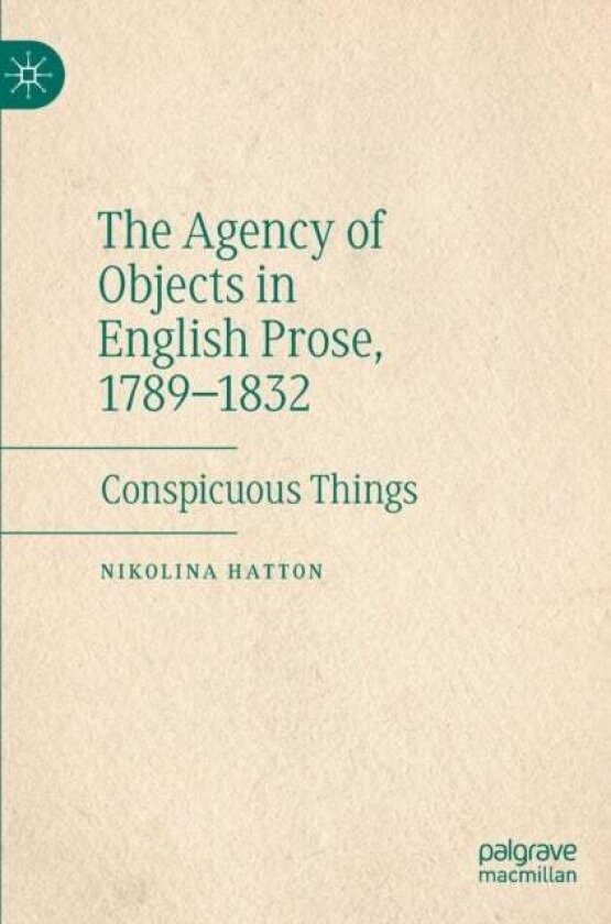 The Agency of Objects in English Prose, 1789–1832 av Nikolina Hatton
