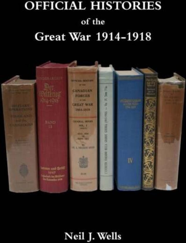 OFFICIAL HISTORIES OF THE GREAT WAR - A bibliography av Neil J Wells