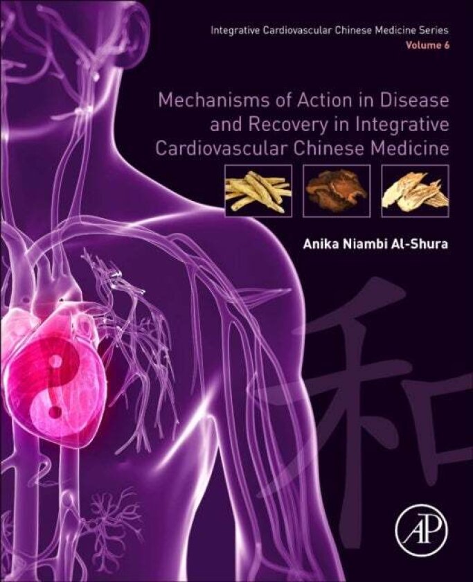 Mechanisms of Action in Disease and Recovery in Integrative Cardiovascular Chinese Medicine av Anika Niambi Al-Shura