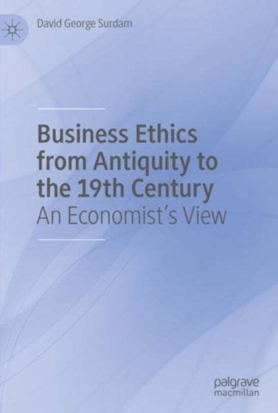 Business Ethics from Antiquity to the 19th Century av David George Surdam