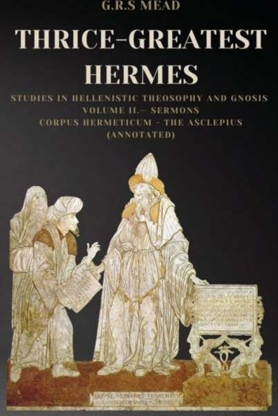Thrice-Greatest Hermes av G R S Mead
