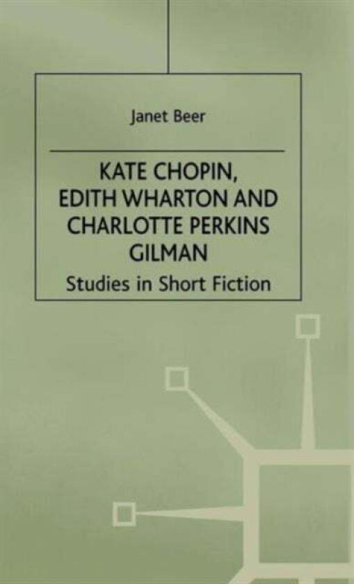 Kate Chopin, Edith Wharton and Charlotte Perkins Gilman av Janet Beer