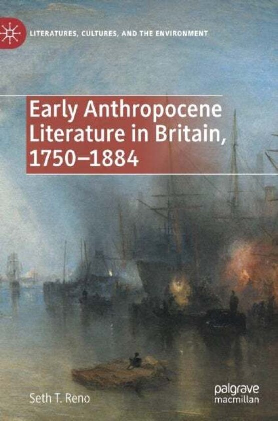 Early Anthropocene Literature in Britain, 1750–1884 av Seth T. Reno