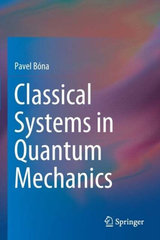 Classical Systems in Quantum Mechanics av Pavel Bona