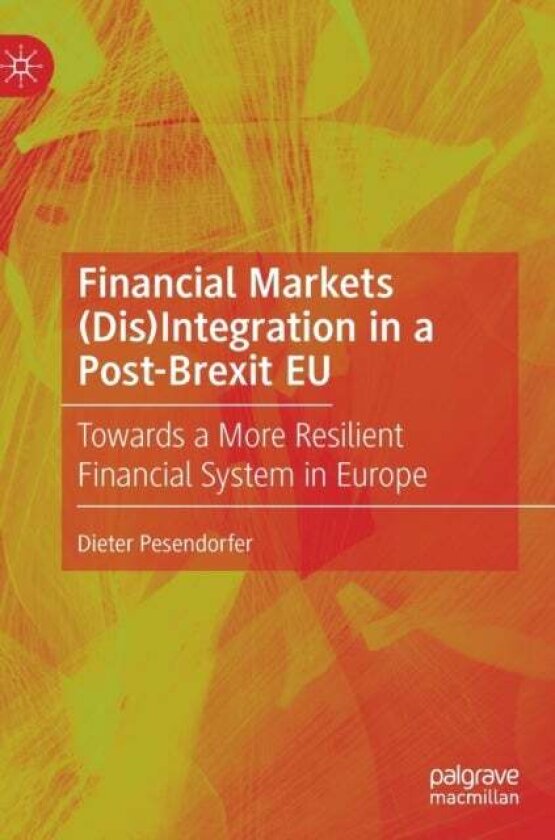 Financial Markets (Dis)Integration in a Post-Brexit EU av Dieter Pesendorfer