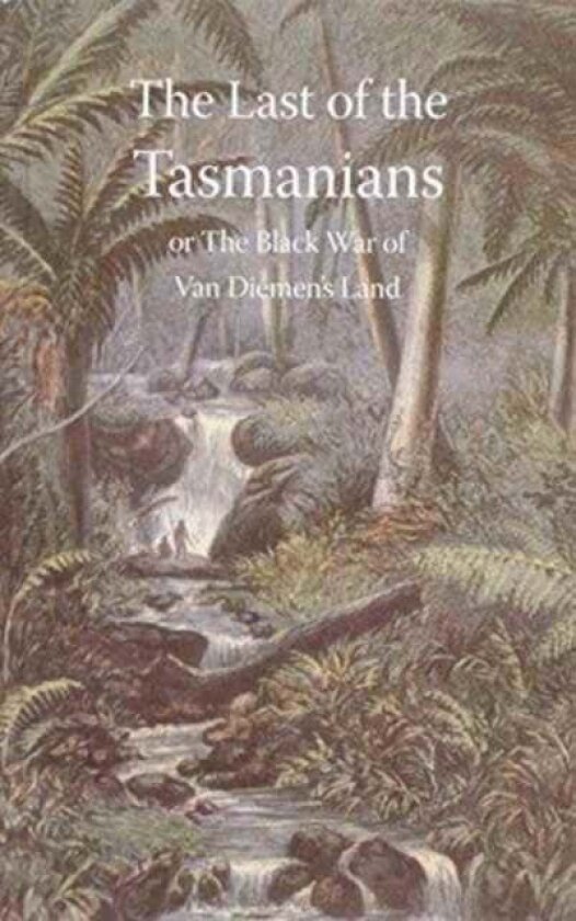 Last of the Tasmanians, or the Black War of Van Diemen's Land av James Bonwick