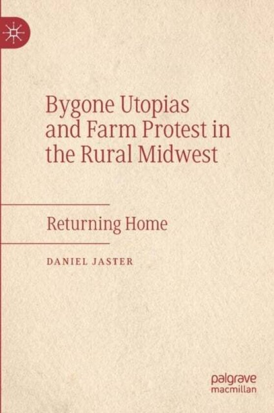 Bygone Utopias and Farm Protest in the Rural Midwest av Daniel Jaster