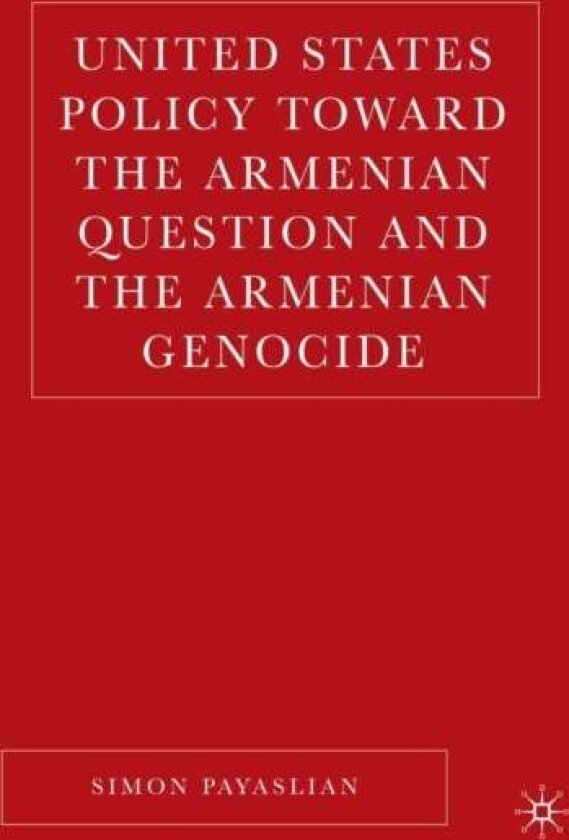United States Policy Toward the Armenian Question and the Armenian Genocide av S. Payaslian