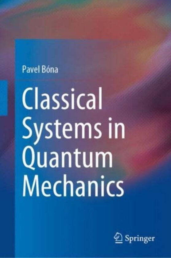 Classical Systems in Quantum Mechanics av Pavel Bona