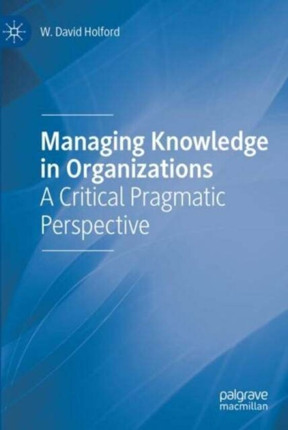 Managing Knowledge in Organizations av W. David Holford