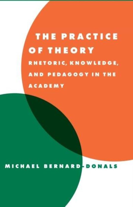 The Practice of Theory av Michael F. Bernard-Donals