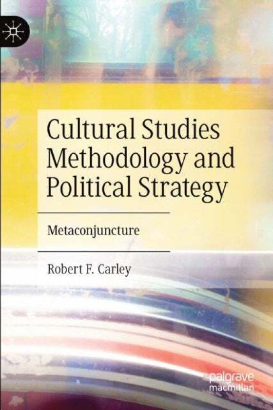 Cultural Studies Methodology and Political Strategy av Robert F. Carley