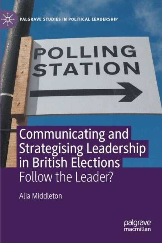 Communicating and Strategising Leadership in British Elections av Alia Middleton