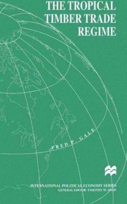 The Tropical Timber Trade Regime av F. Gale