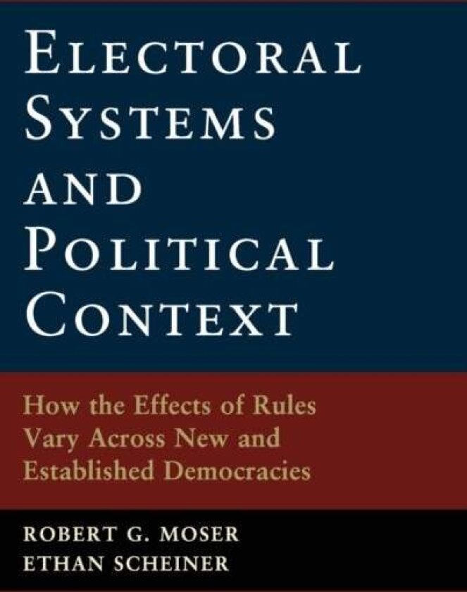 Electoral Systems and Political Context av Ethan Scheiner, Robert G. Moser