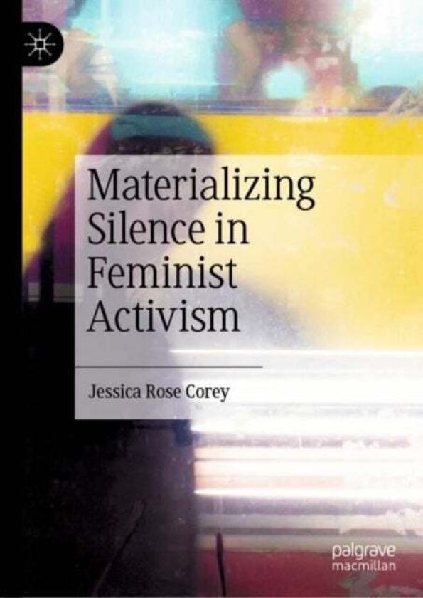 Materializing Silence in Feminist Activism av Jessica Rose Corey