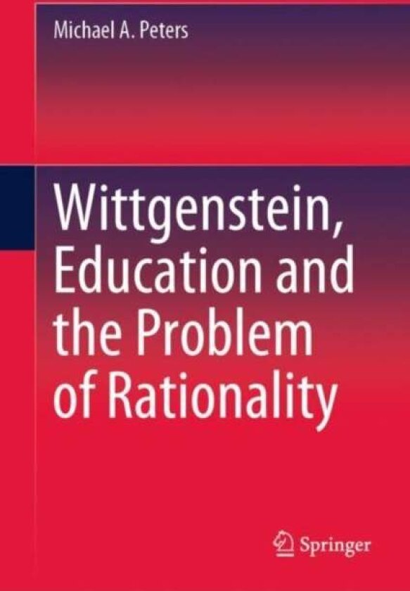 Wittgenstein, Education and the Problem of Rationality av Michael A. Peters