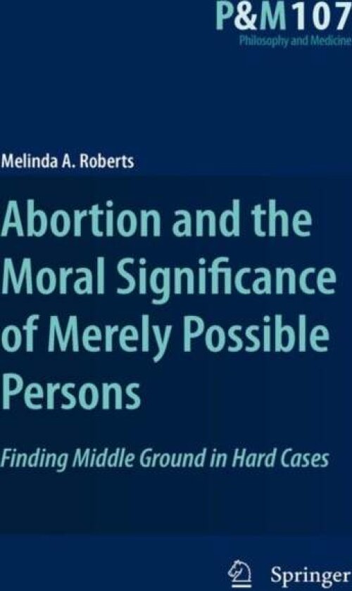 Abortion and the Moral Significance of Merely Possible Persons av Melinda A. Roberts