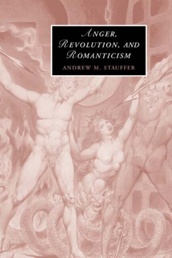 Anger, Revolution, and Romanticism av Andrew M. Stauffer