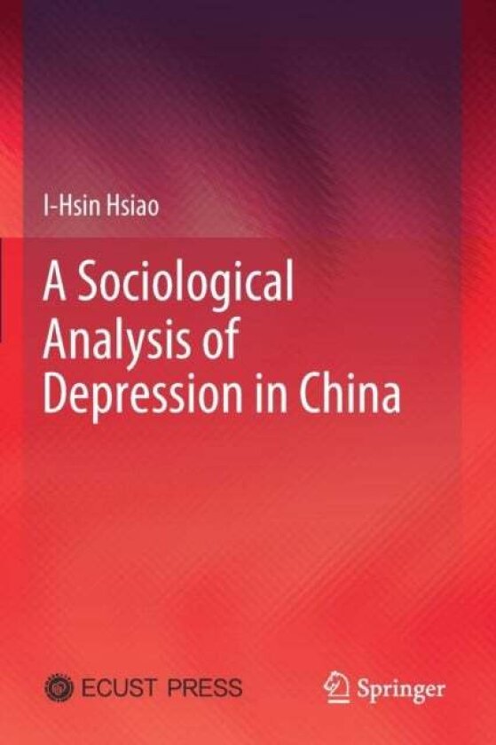 A Sociological Analysis of Depression in China av I-Hsin Hsiao