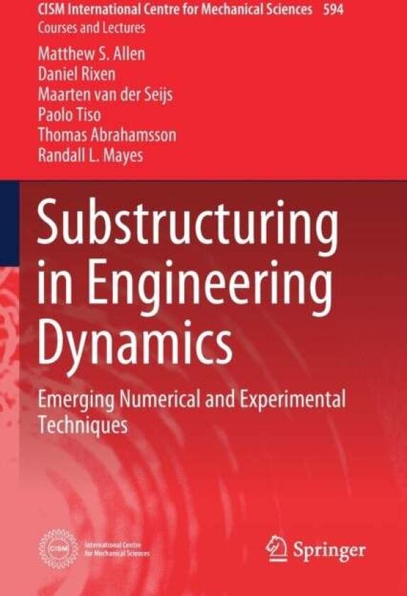 Substructuring in Engineering Dynamics av Daniel Rixen, Thomas Abrahamsson, Randall L. Mayes, Paolo Tiso, Matthew S. Allen, Maarten van der Seijs