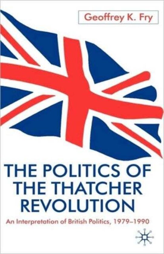 The Politics of the Thatcher Revolution av G. Fry