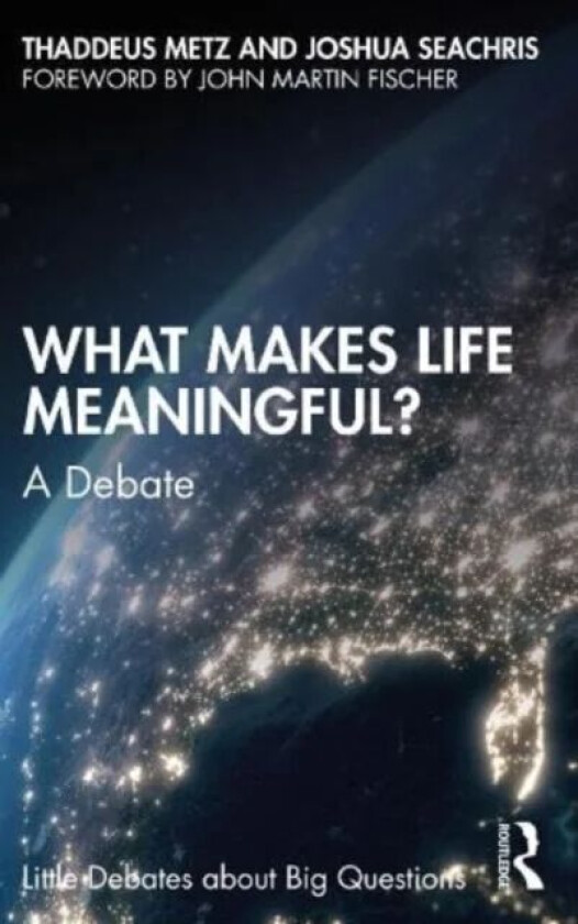 What Makes Life Meaningful? av Thaddeus (University of Pretoria South Africa) Metz, Joshua Seachris