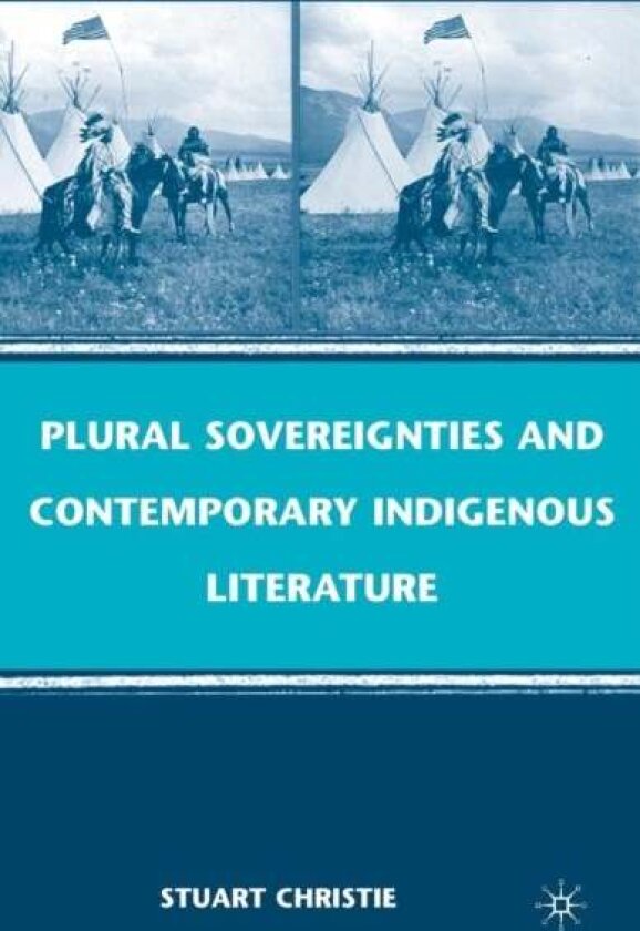 Plural Sovereignties and Contemporary Indigenous Literature av S. Christie