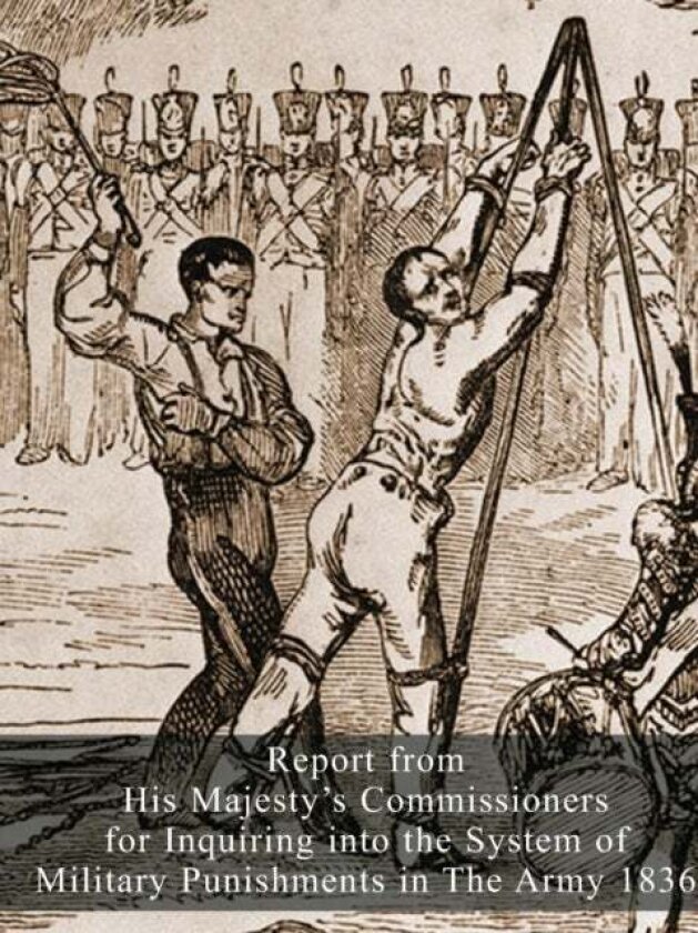 Report from His Majesty's Commissioners for Inquiring into the System of Military Punishments in The av Hmso 1836