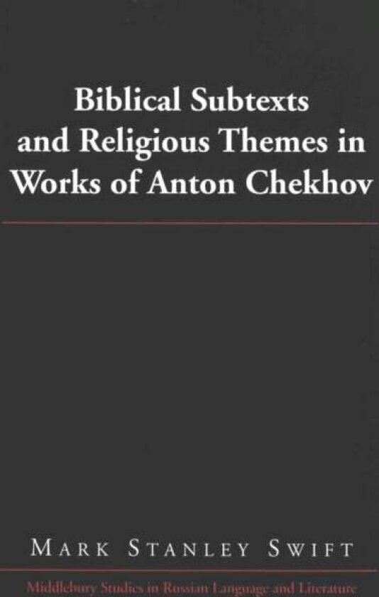 Biblical Subtexts and Religious Themes in Works of Anton Chekhov av Mark Stanley Swift