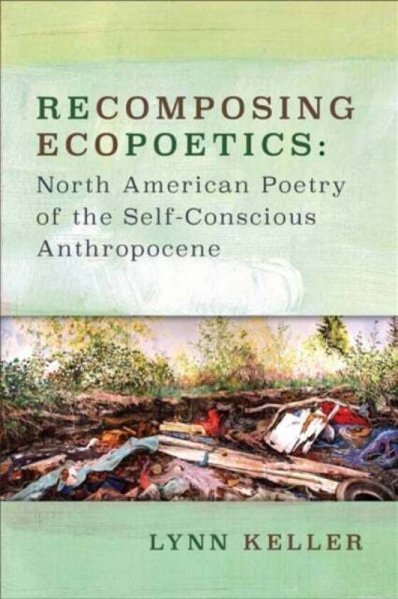 Recomposing Ecopoetics av Lynn Keller