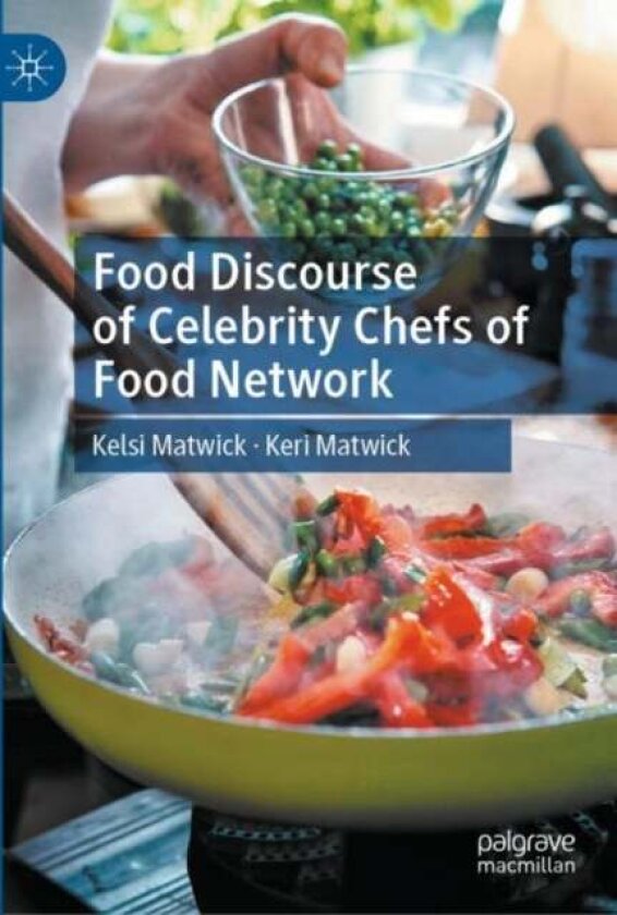 Food Discourse of Celebrity Chefs of Food Network av Kelsi Matwick