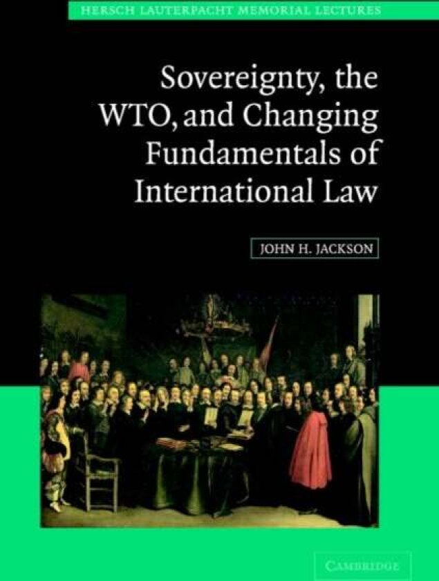 Sovereignty, the WTO, and Changing Fundamentals of International Law av John H. Jackson
