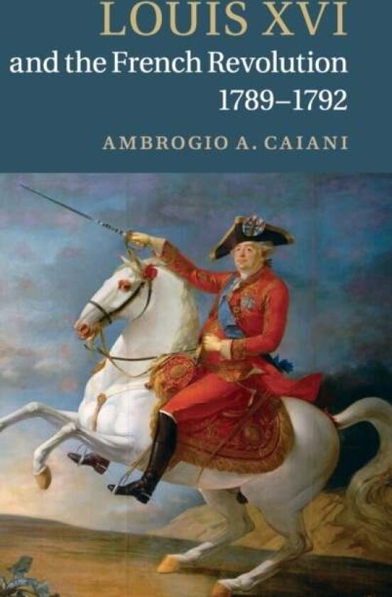 Louis XVI and the French Revolution, 1789¿1792 av Ambrogio A. Caiani