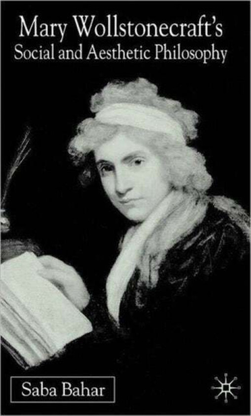 Mary Wollstonecraft's Social and Aesthetic Philosophy av S. Bahar