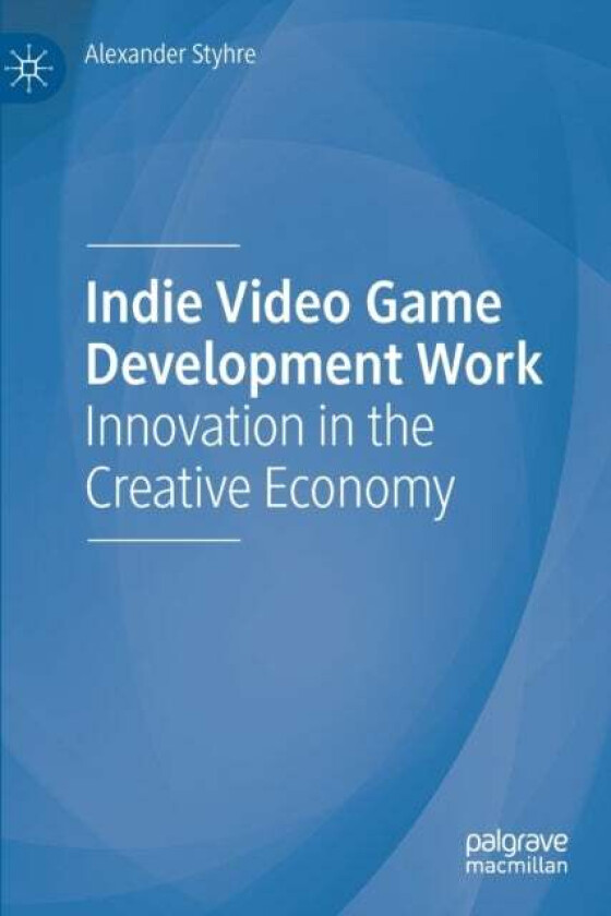 Indie Video Game Development Work av Alexander Styhre