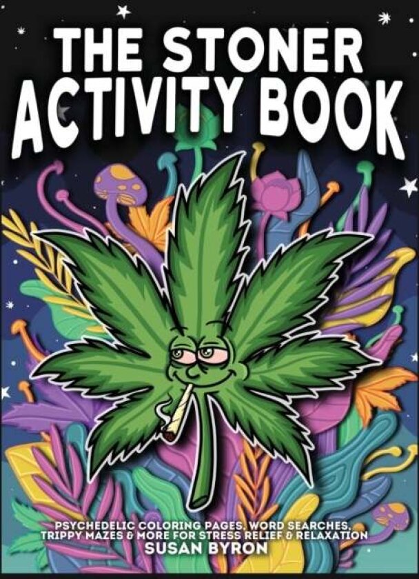 Stoner Activity Book - Psychedelic Colouring Pages, Word Searches, Trippy Mazes & More For Stress Relief & Relaxation av Susan Byron